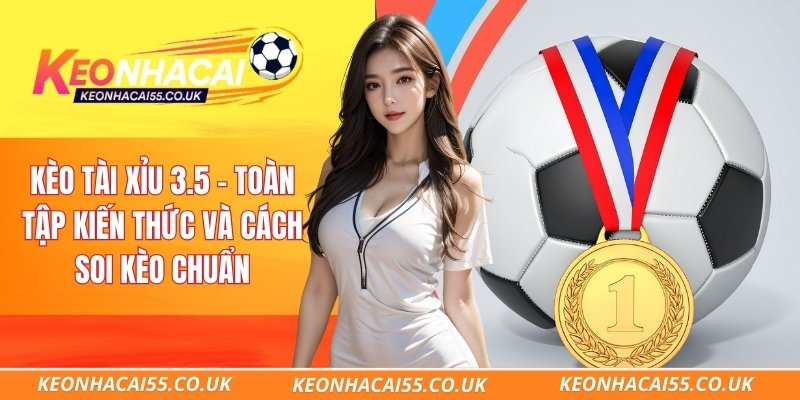 Kèo Tài Xỉu 3.5